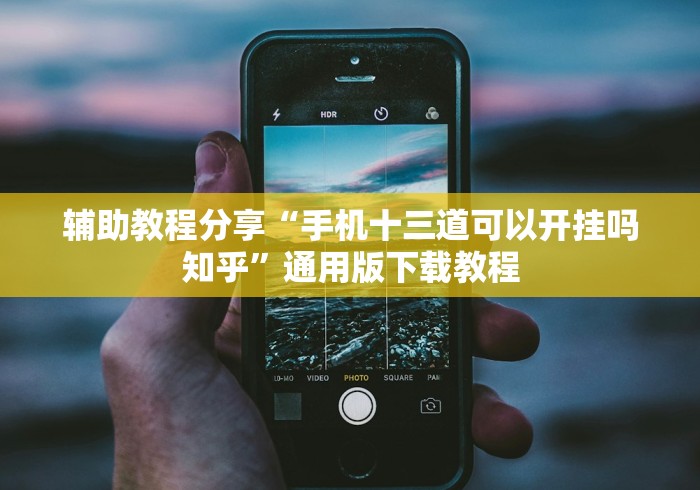 辅助教程分享“手机十三道可以开挂吗知乎”通用版下载教程