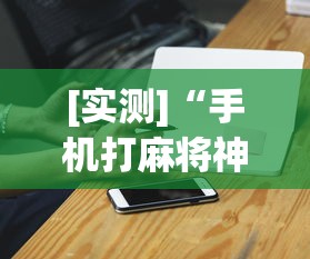 [实测]“手机打麻将神器最新版更新内容	”通用版下载教程！