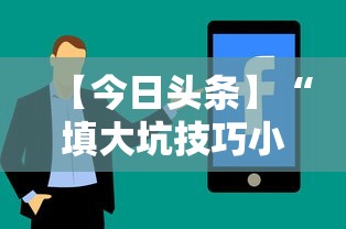 【今日头条】“填大坑技巧小对二人弃三人不咋地”通用版下载教程！