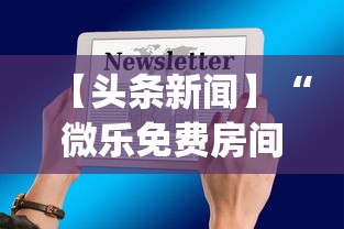 【头条新闻】“微乐免费房间开挂神器	”开挂(透视)辅助