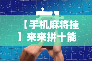 【手机麻将挂】来来拼十能不能开挂	”揭秘透视辅助万能挂用法