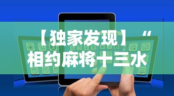 【独家发现】“相约麻将十三水开挂教程”科技辅助神器手机版教程