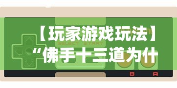 【玩家游戏玩法】“佛手十三道为什么有段时间总是输(真的有挂)