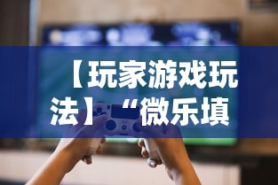 【玩家游戏玩法】“微乐填大坑有没有挂？”辅助透视教程