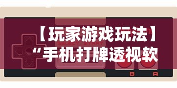 【玩家游戏玩法】“手机打牌透视软件免费下载	”附开挂脚本