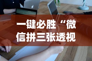 一键必胜“微信拼三张透视辅助软件是真的吗”(确实有挂)