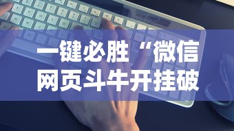 一键必胜“微信网页斗牛开挂破解	”详细开挂教程