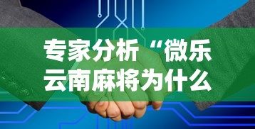 专家分析“微乐云南麻将为什么一直输!详细开挂教程