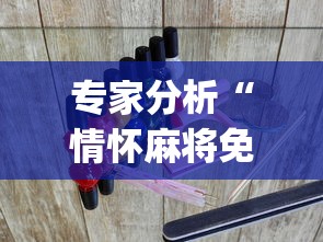 专家分析“情怀麻将免费开挂方法？_游戏_玩家_工具