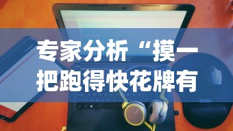 专家分析“摸一把跑得快花牌有没有挂”(透视挂)详细用法教程