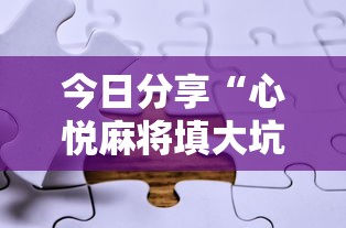 今日分享“心悦麻将填大坑有挂吗	”附透视挂详细教程