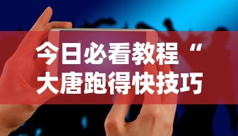 今日必看教程“大唐跑得快技巧”科技辅助神器手机版