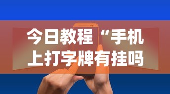 今日教程“手机上打字牌有挂吗	”(确实是有挂)知乎
