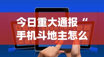 今日重大通报“手机斗地主怎么才能赢	”开挂(透视)辅助神器