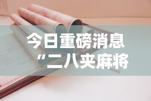 今日重磅消息“二八夹麻将技巧”详细开挂安装教程