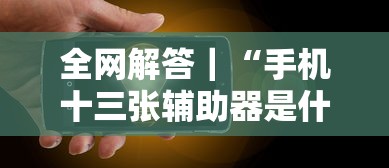 全网解答｜“手机十三张辅助器是什么	”-原来有挂