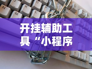 开挂辅助工具“小程序微乐麻将有挂么”揭秘透视辅助万能挂用法