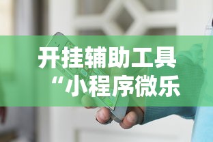 开挂辅助工具“小程序微乐麻将有挂么”揭秘透视辅助万能挂用法