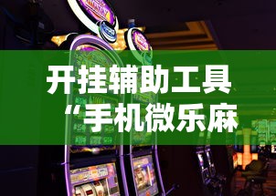 开挂辅助工具“手机微乐麻将助赢神器	”详细外挂辅助详细教程