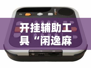 开挂辅助工具“闲逸麻将开挂神器”开挂辅助详细步骤