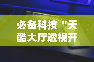 必备科技“天酷大厅透视开挂教程”开挂科技辅助神器手机
