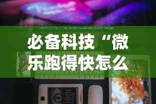 必备科技“微乐跑得快怎么开挂”科技辅助神器手机版教程