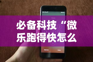 必备科技“微乐跑得快怎么开挂”科技辅助神器手机版教程