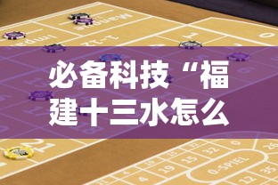 必备科技“福建十三水怎么算赢多少水	”-必赢神器安装