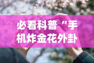 必看科普“手机炸金花外卦神器”(曝光透视必备猫腻)