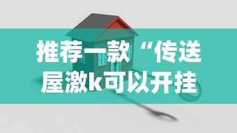 推荐一款“传送屋激k可以开挂吗(真的有挂)