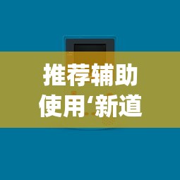 推荐辅助使用‘新道游透视辅助器(免费)中文版”-原来有挂