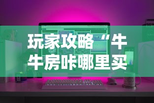 玩家攻略“牛牛房咔哪里买”房卡怎么购买